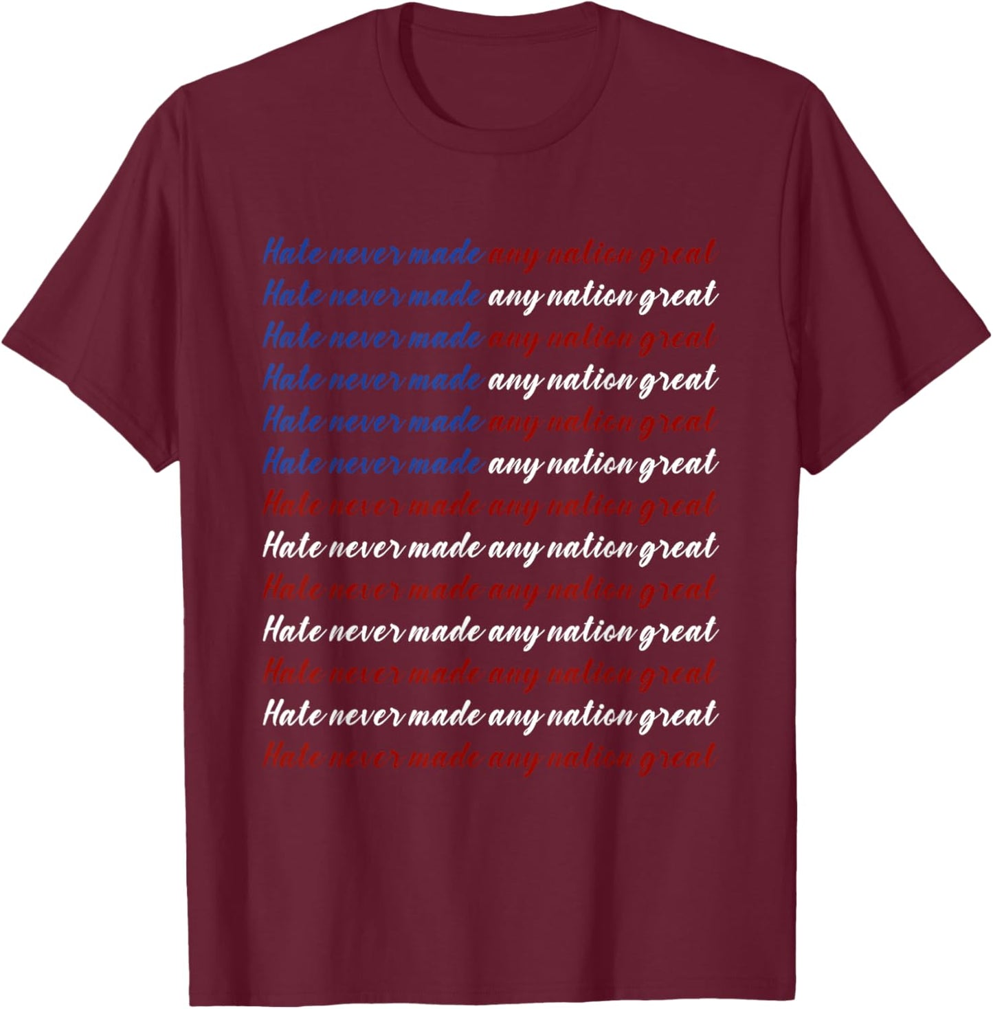 Hate Never Made Any Nation Great 4th of July T-Shirt - T-Shirt | Maroon