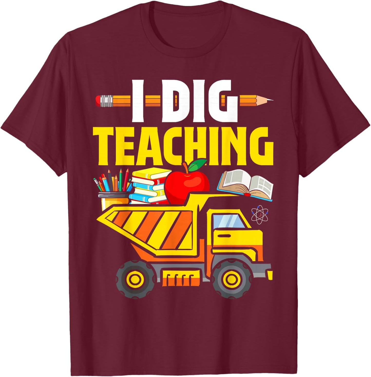 I Dig Teaching Dump Truck Construction Back School Teacher T-Shirt - T-Shirt | Maroon