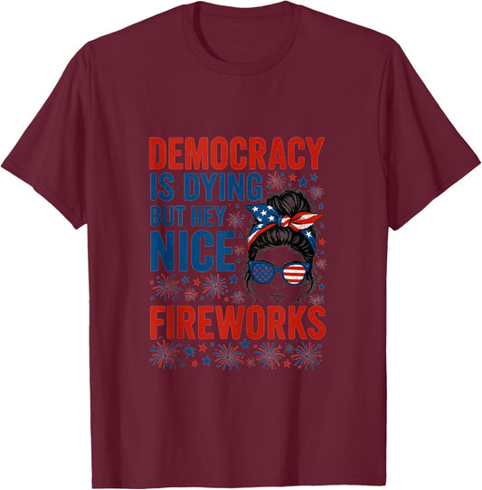 Funny Democracy Is Dying But Hey Nice Fireworks 4th Of July T-Shirt - T-Shirt | Maroon