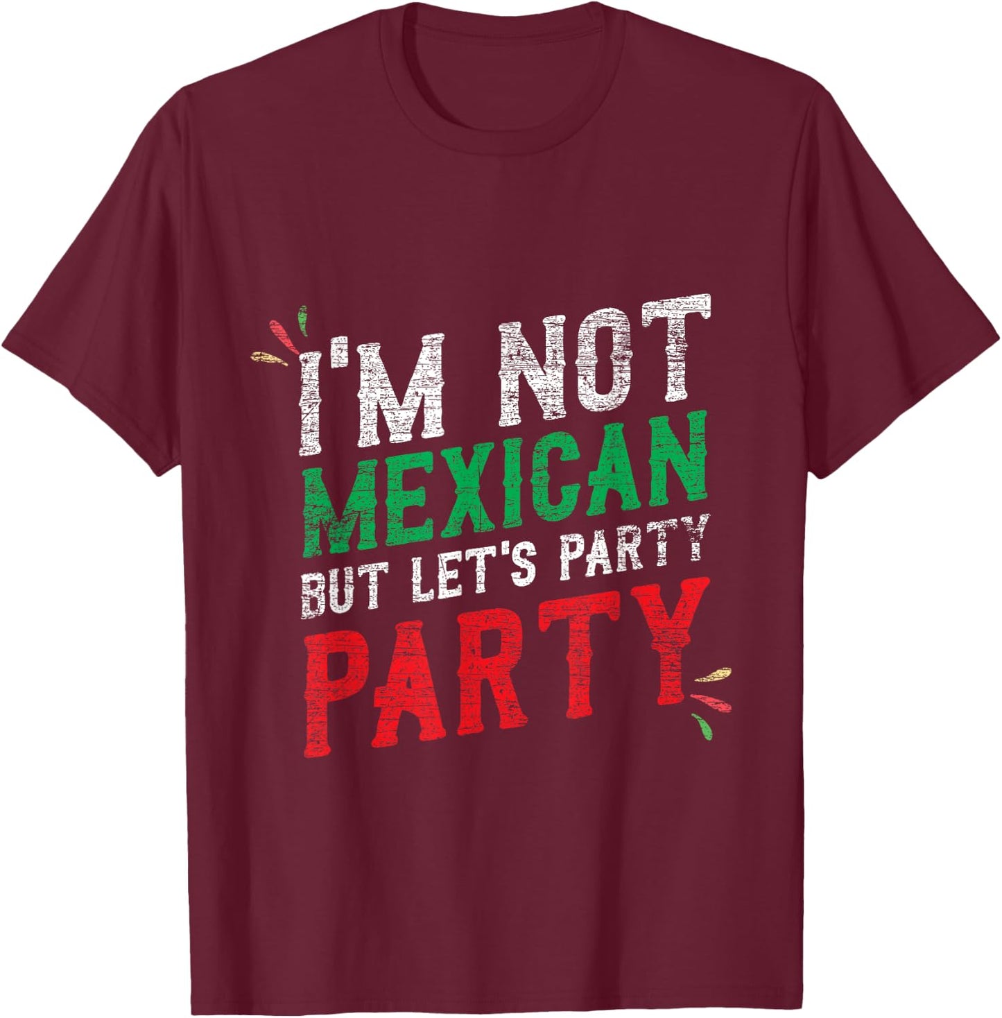 I'm Not Mexican But Let's Party Cinco De Mayo Shirt T-Shirt - T-Shirt | Maroon