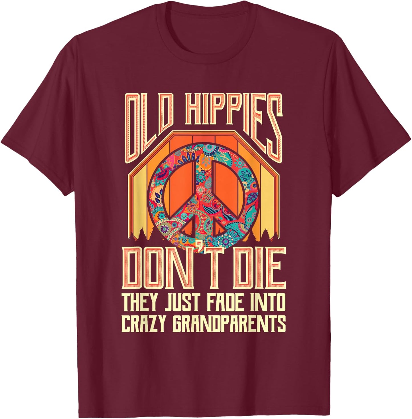 Old Hippies Don T Die They Just Fade Into Crazy Grandparents T-Shirt - T-Shirt | Maroon