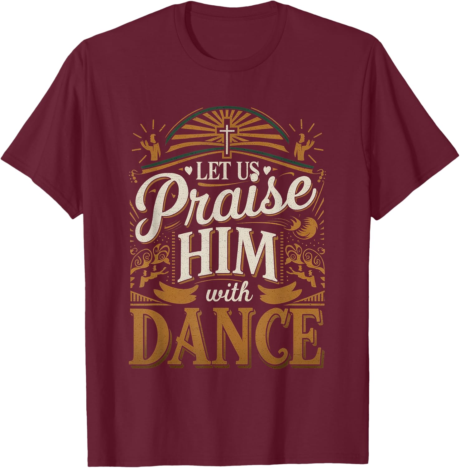 Let Us Praise Him With Dance Worship Talent T-Shirt - T-Shirt | Maroon