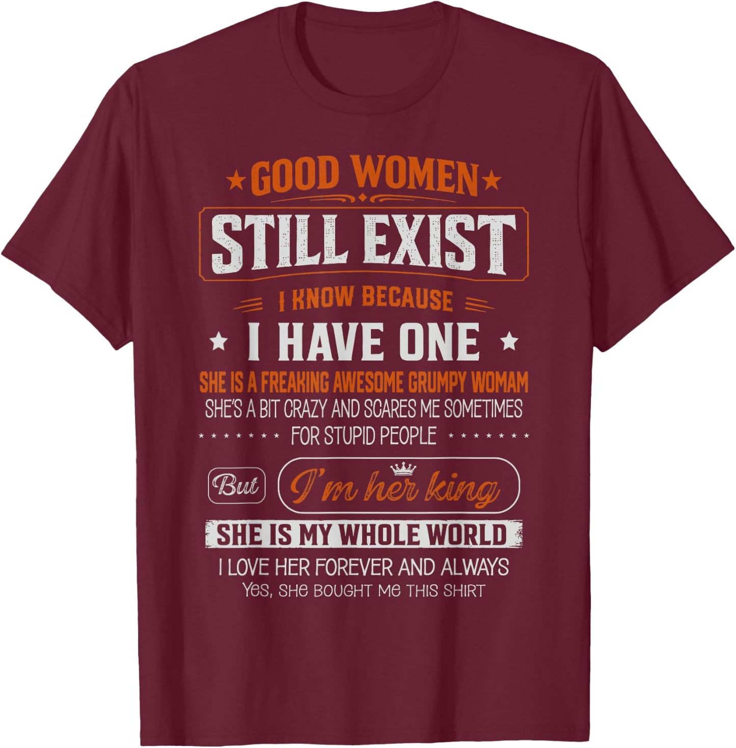 Good Women Still Exist I Know Because I Have one T-Shirt - T-Shirt | Maroon