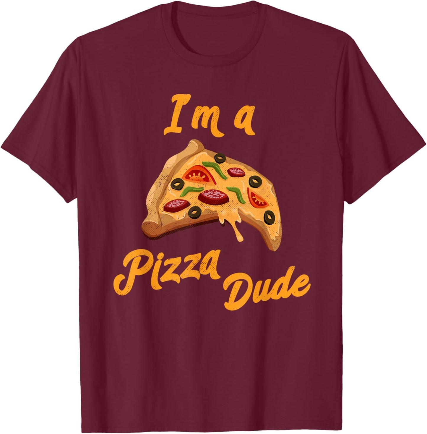 I'm a Pizza Dude Italian Food Foodie Pizza T-Shirt - T-Shirt | Maroon