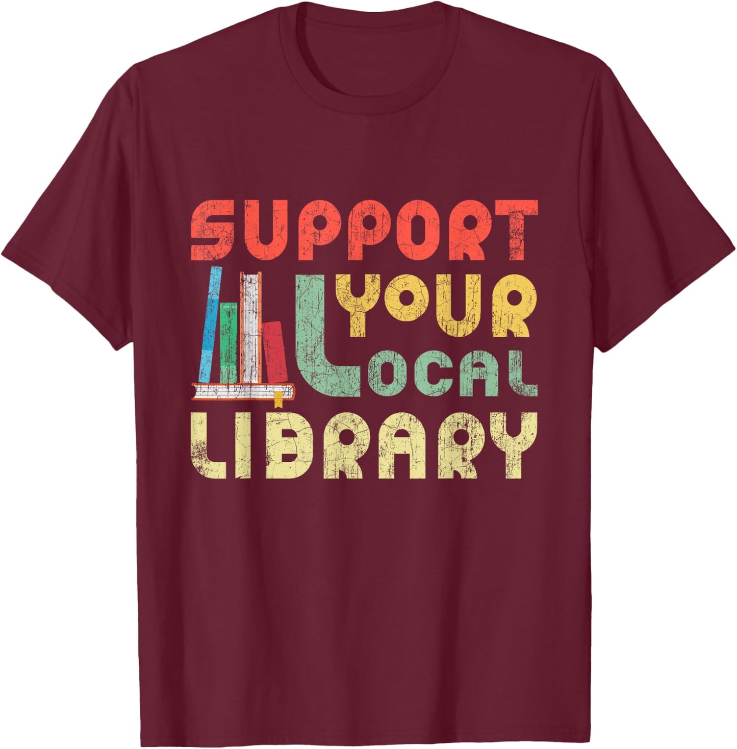 Support Your Local Library Book Readers Lovers T-Shirt - T-Shirt | Maroon