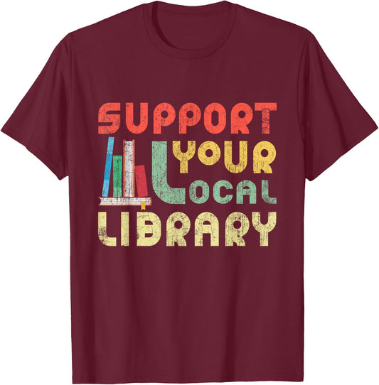 Support Your Local Library Book Readers Lovers T-Shirt - T-Shirt | Maroon