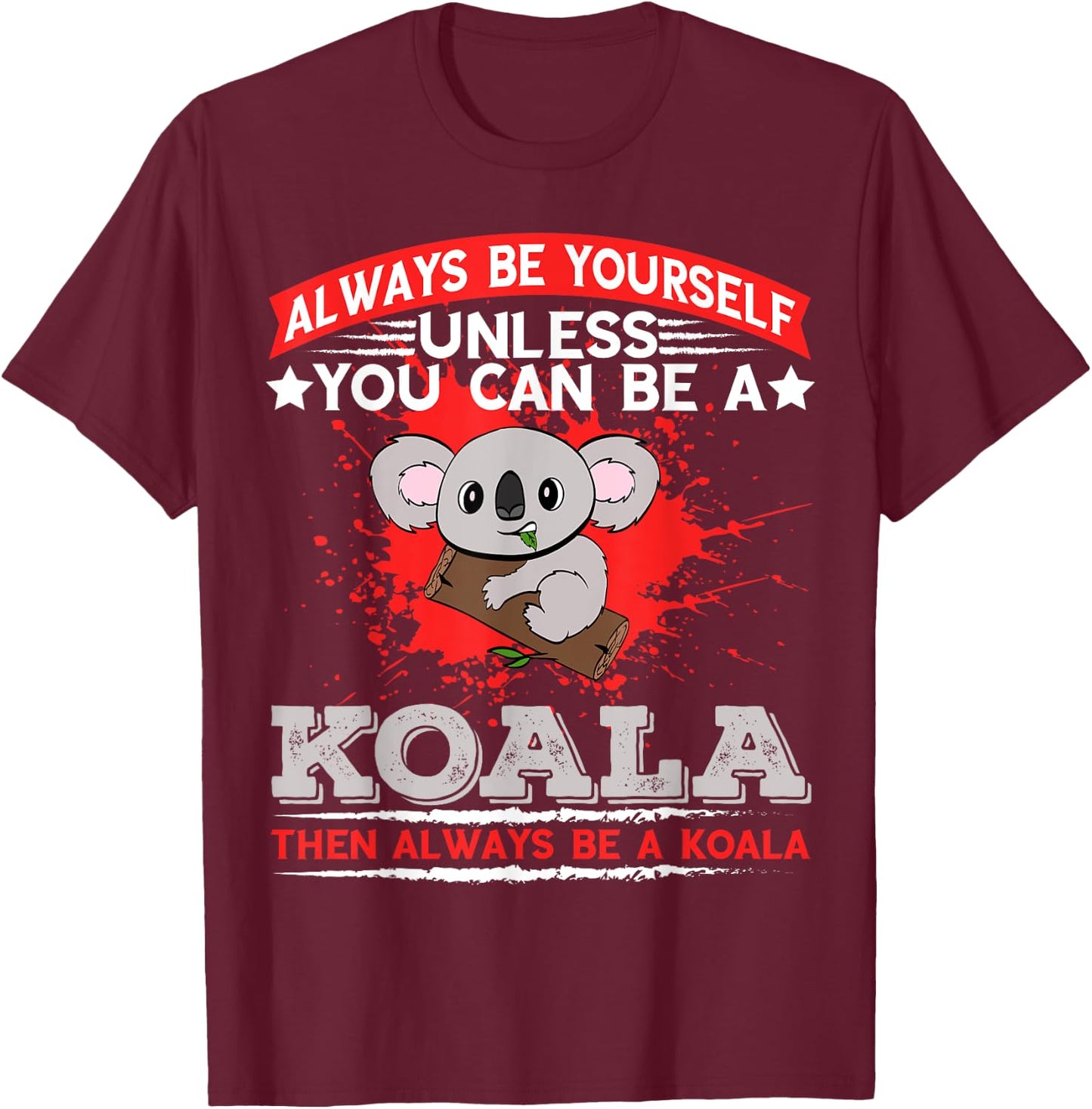 Always Be Yourself Unless You Can Be A Koala T-Shirt - T-Shirt | Maroon