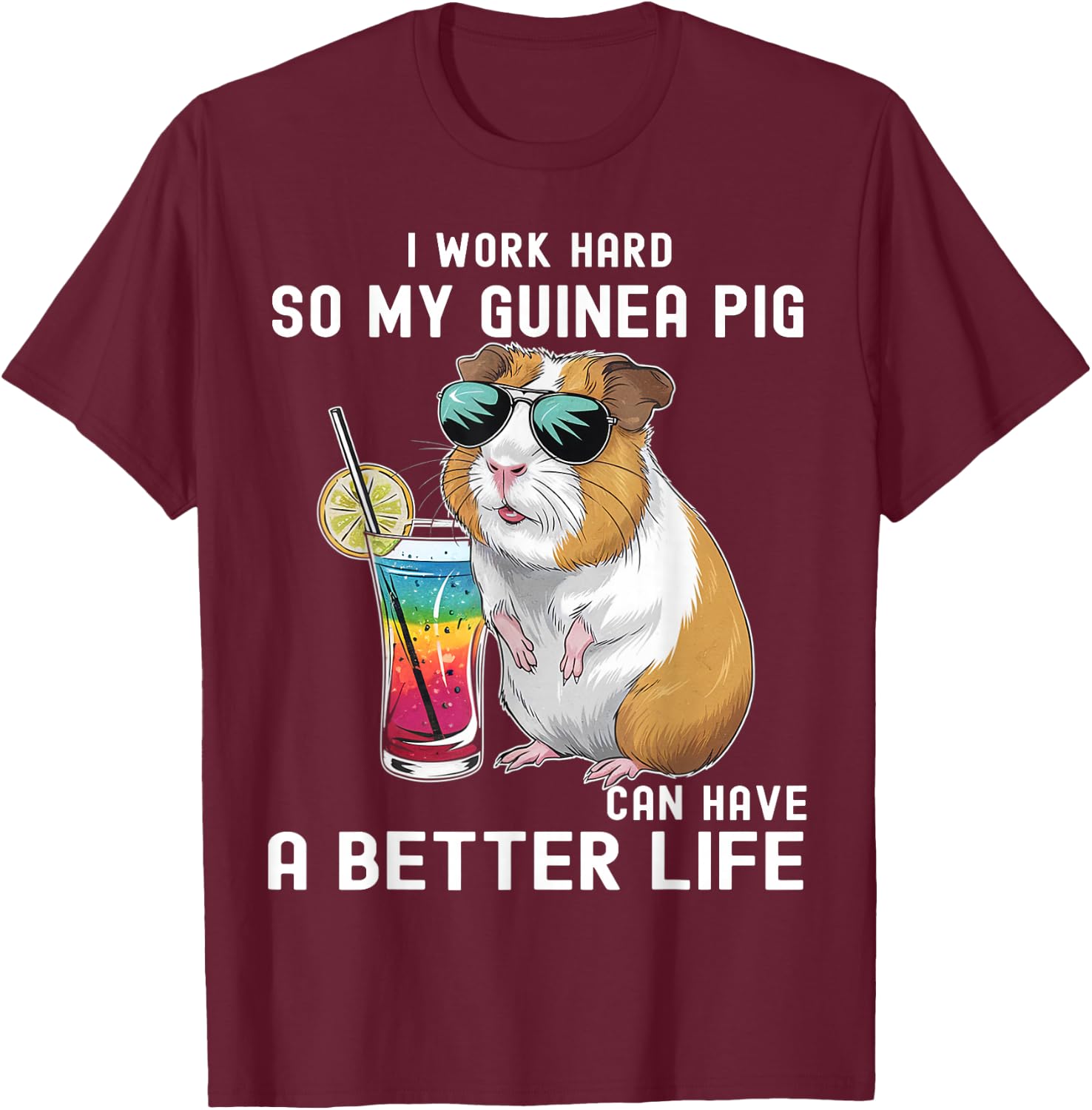 I Work Hard So My Guinea Pig Can Have A Better Life Lovers T-Shirt - T-Shirt | Maroon