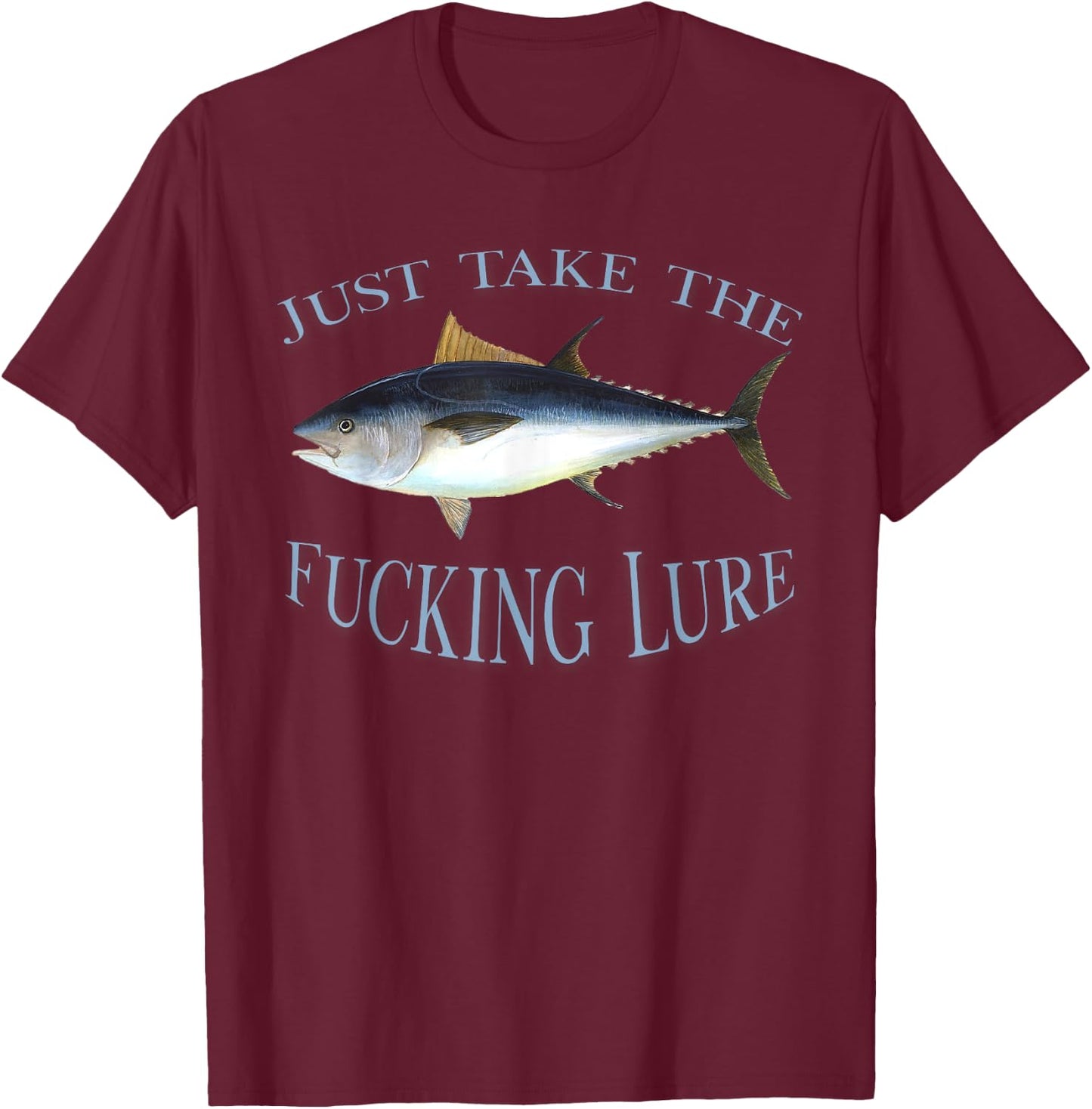 Just Take Fucking Lure Blue Fin Tuna Fishing Gear Fisherman T-Shirt - T-Shirt | Maroon