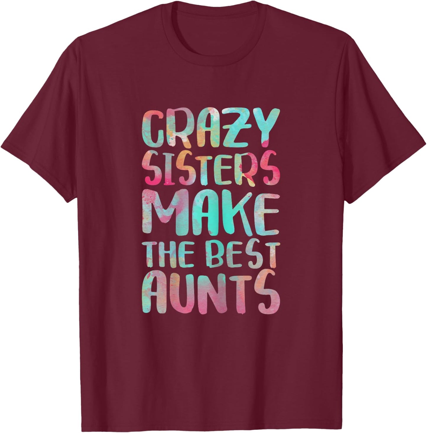 Crazy Sisters Make The Best Aunts Shirt Auntie Mothers Day T-Shirt - T-Shirt | Maroon