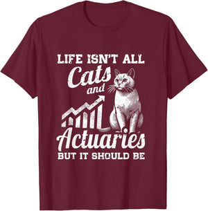 Life Isn't All Cats And Actuary But It Should Be T-Shirt - T-Shirt | Maroon