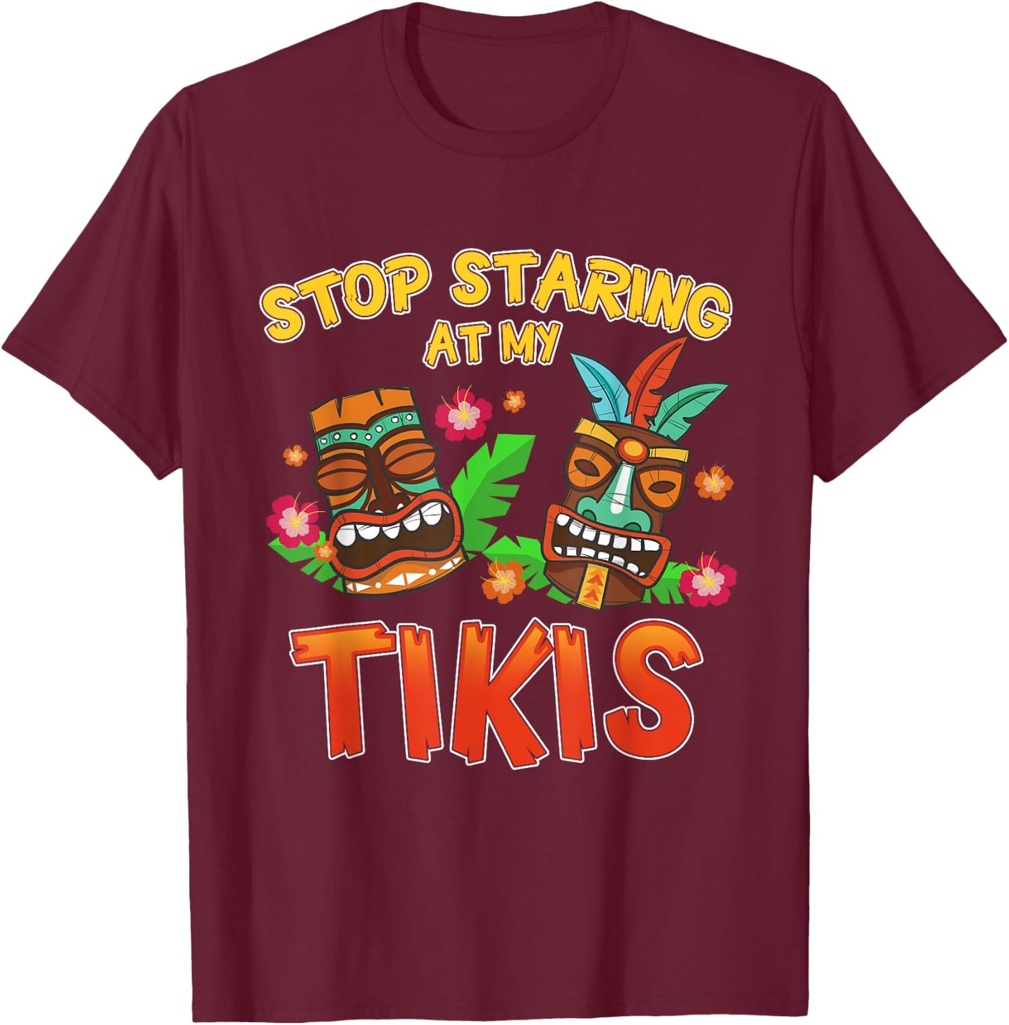 Stop Staring at My Tikis Funny Hawaiian Aloha Summer T-Shirt - T-Shirt | Maroon