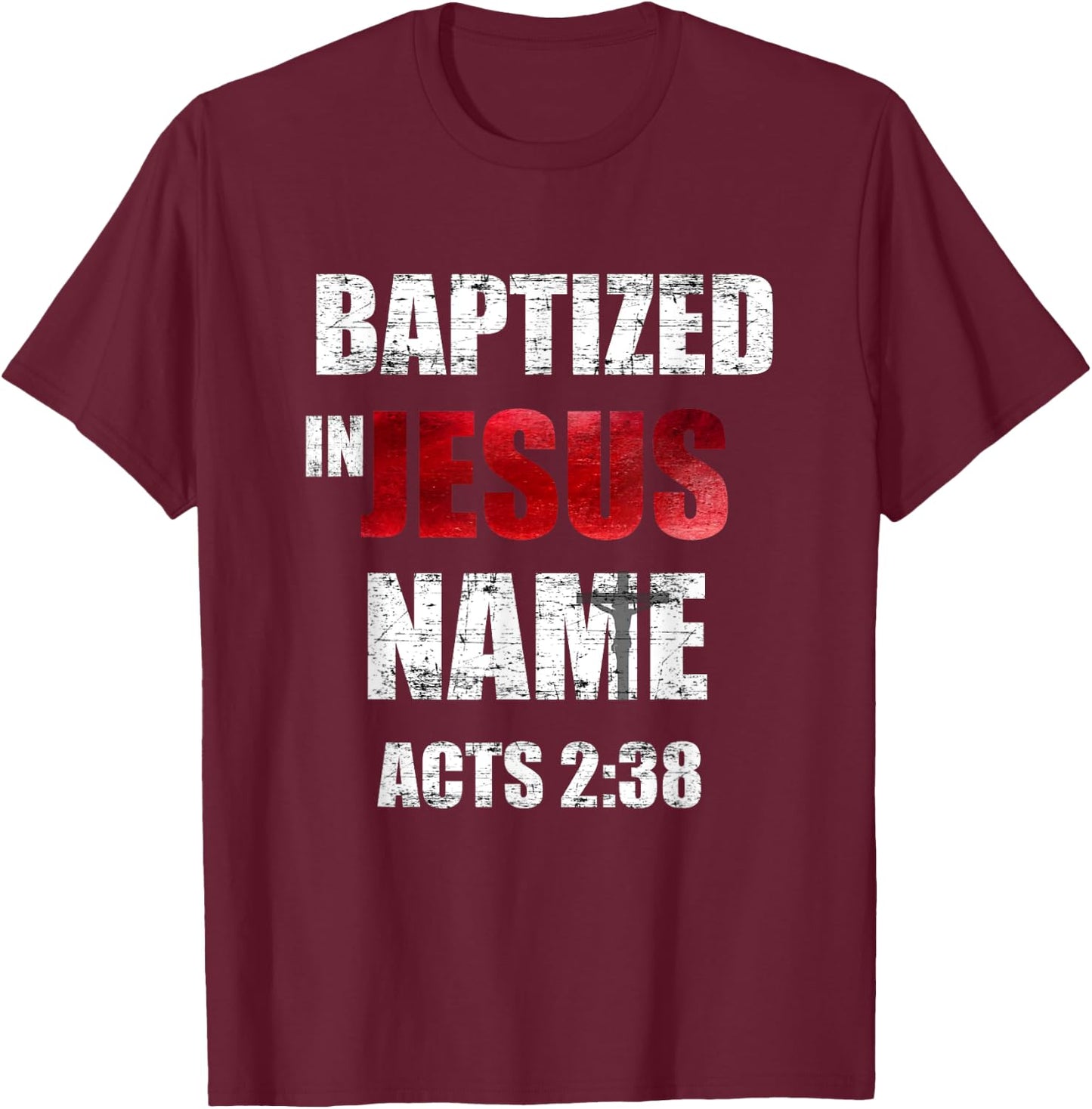 Baptized In Jesus Name Acts 2:38 Baptism Jesus Only T-Shirt - T-Shirt | Maroon