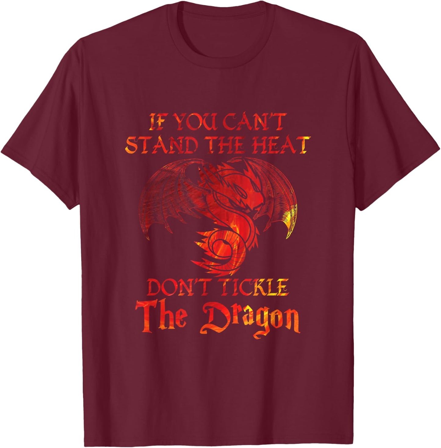 If You Can't Stand Heat Don't Tickle The Dragon Gift T-Shirt - T-Shirt | Maroon