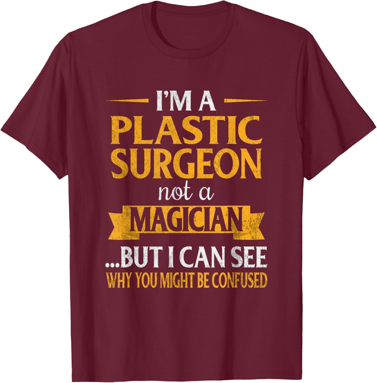 I'm a Plastic Surgeon Not A Magician Funny Surgery T-Shirt - T-Shirt | Maroon
