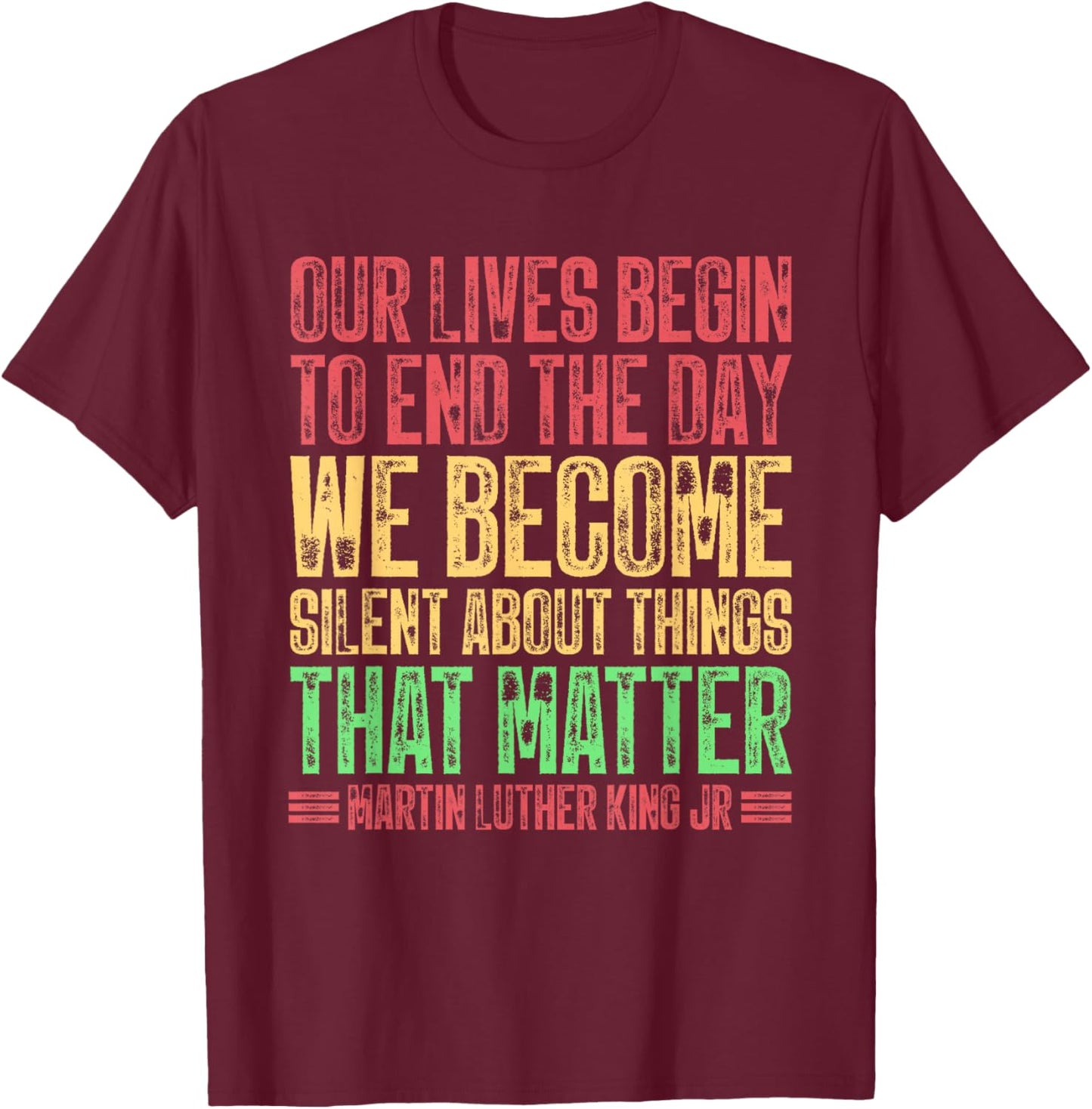 Our Lives Begin To End The Day We Become Silent MLK Day BLM T-Shirt - T-Shirt | Maroon
