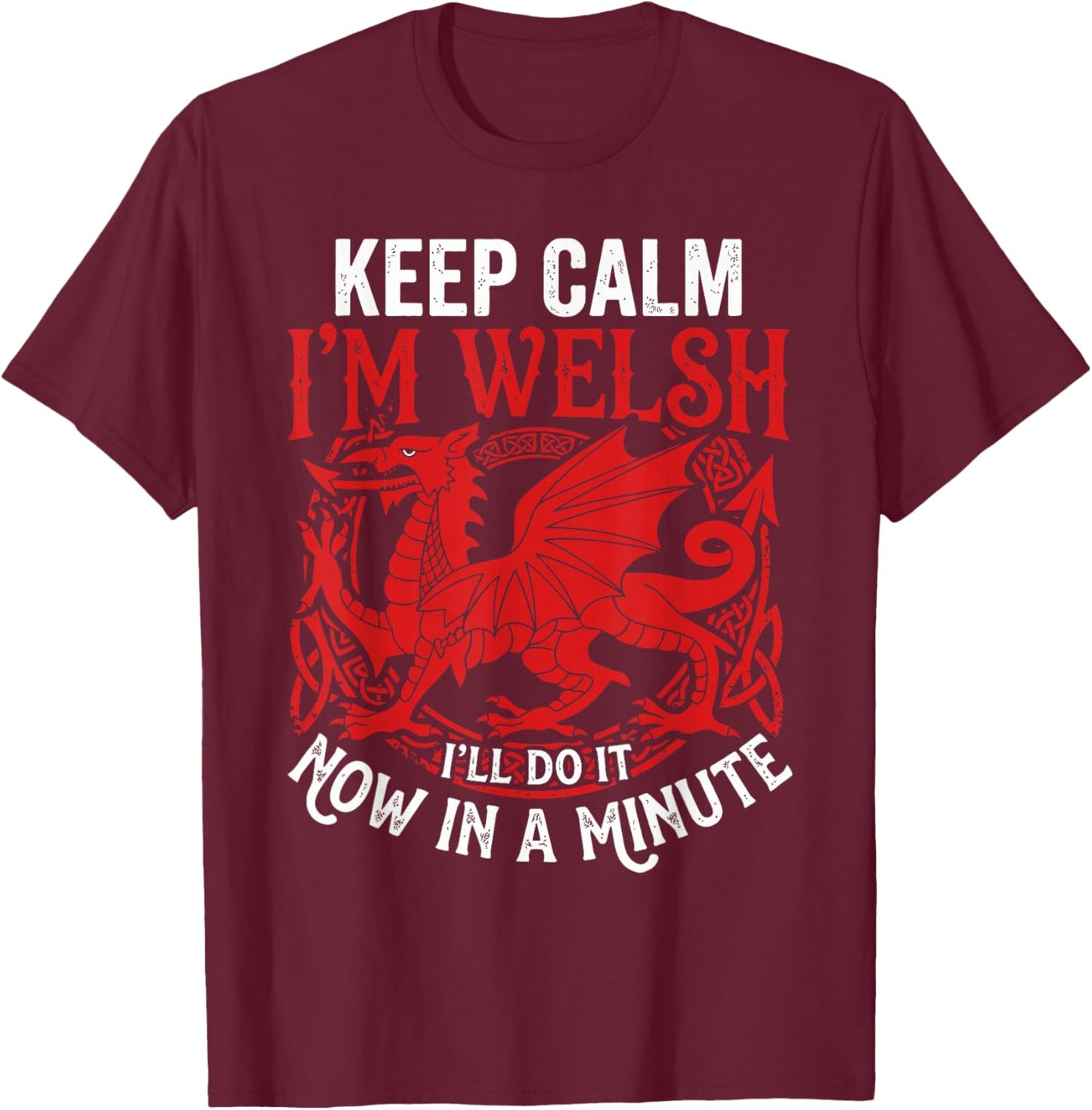 Keep Calm I'm Welsh I'll DO IT in A Minute Now Funny Design T-Shirt - T-Shirt | Maroon