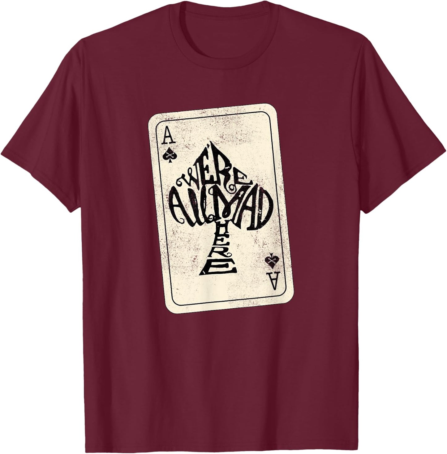 Ace of Spades We're All Mad Here Alice in Wonderland T-Shirt - T-Shirt | Maroon