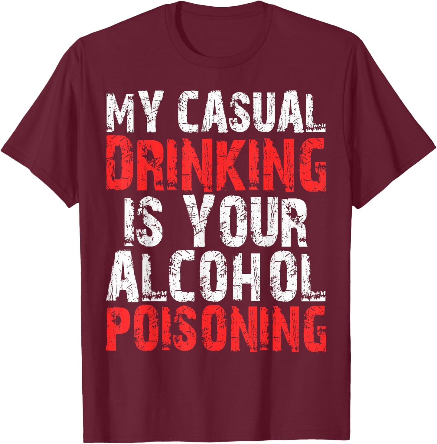 My Casual Drinking Is Your Alcohol Poisoning Shirt Drinking T-Shirt - T-Shirt | Maroon
