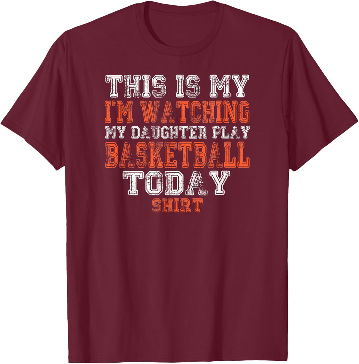 This Is My I'm Watching Daughter Play Basketball Today Shirt T-Shirt - T-Shirt | Maroon