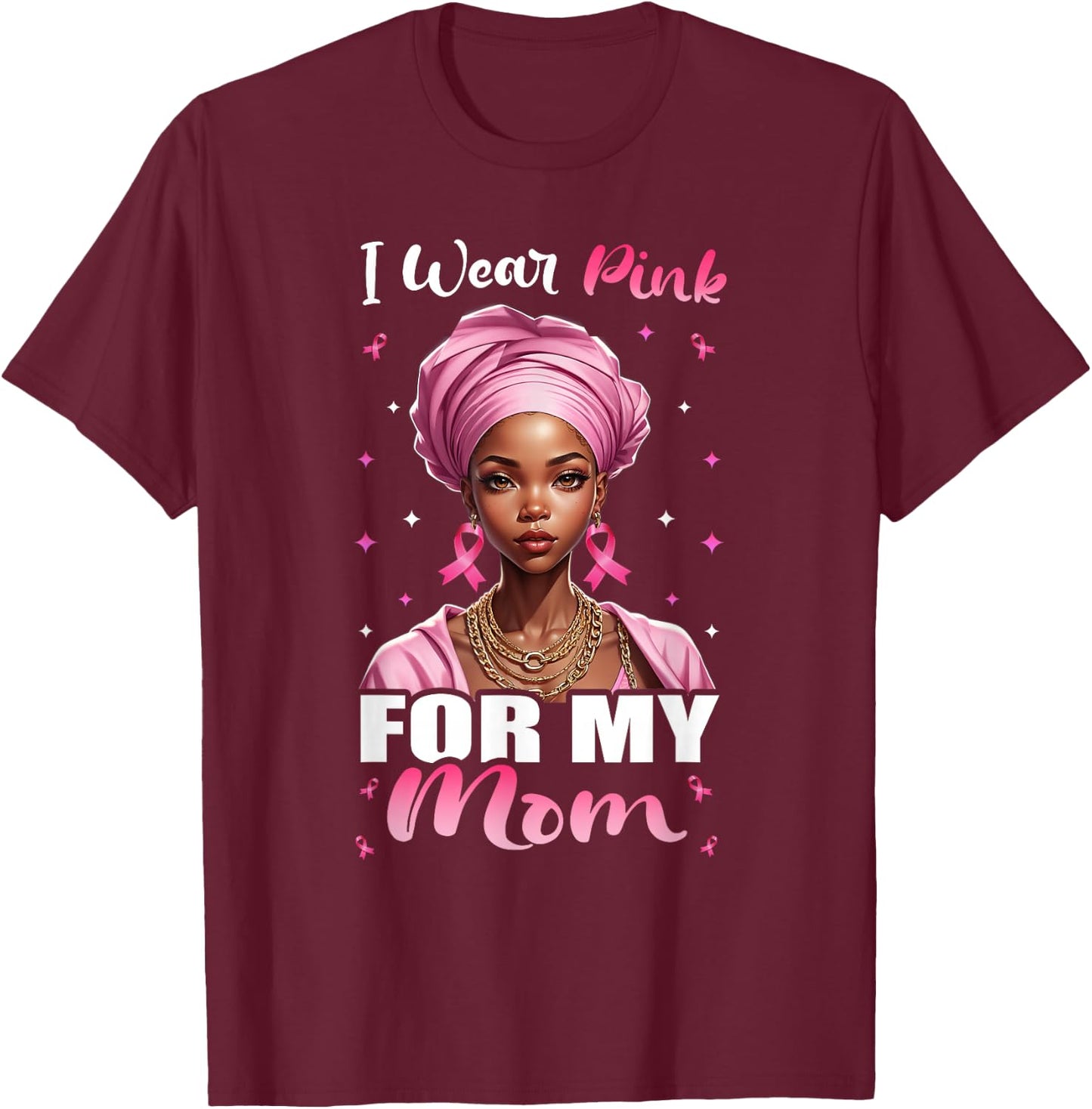 Breast Cancer Black Women, I Wear Pink For My Mom Mother T-Shirt - T-Shirt | Maroon