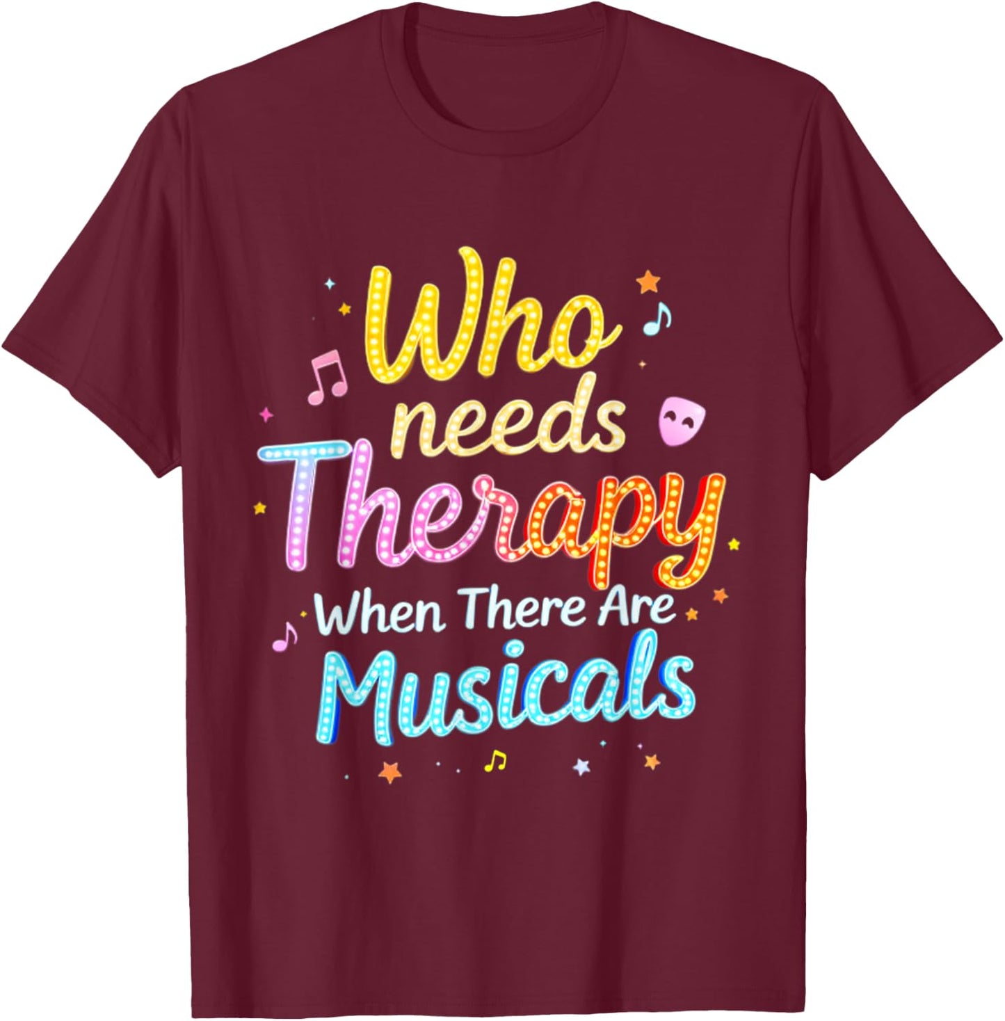 Who Needs Therapy When There Are Musicals Funny Saying T-Shirt - T-Shirt | Maroon
