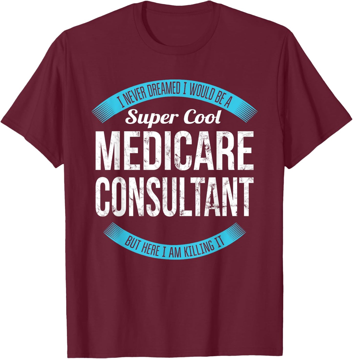 Medicare Consultant Gifts Funny T-Shirt - T-Shirt | Maroon