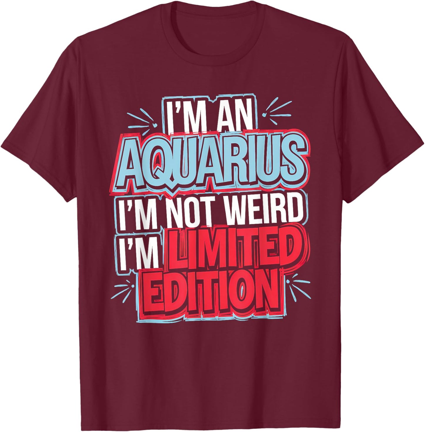 I'm an Aquarius I’m Not Weird I’m Limited Edition T-Shirt - T-Shirt | Maroon