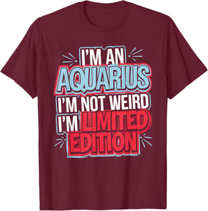 I'm an Aquarius I’m Not Weird I’m Limited Edition T-Shirt - T-Shirt | Maroon