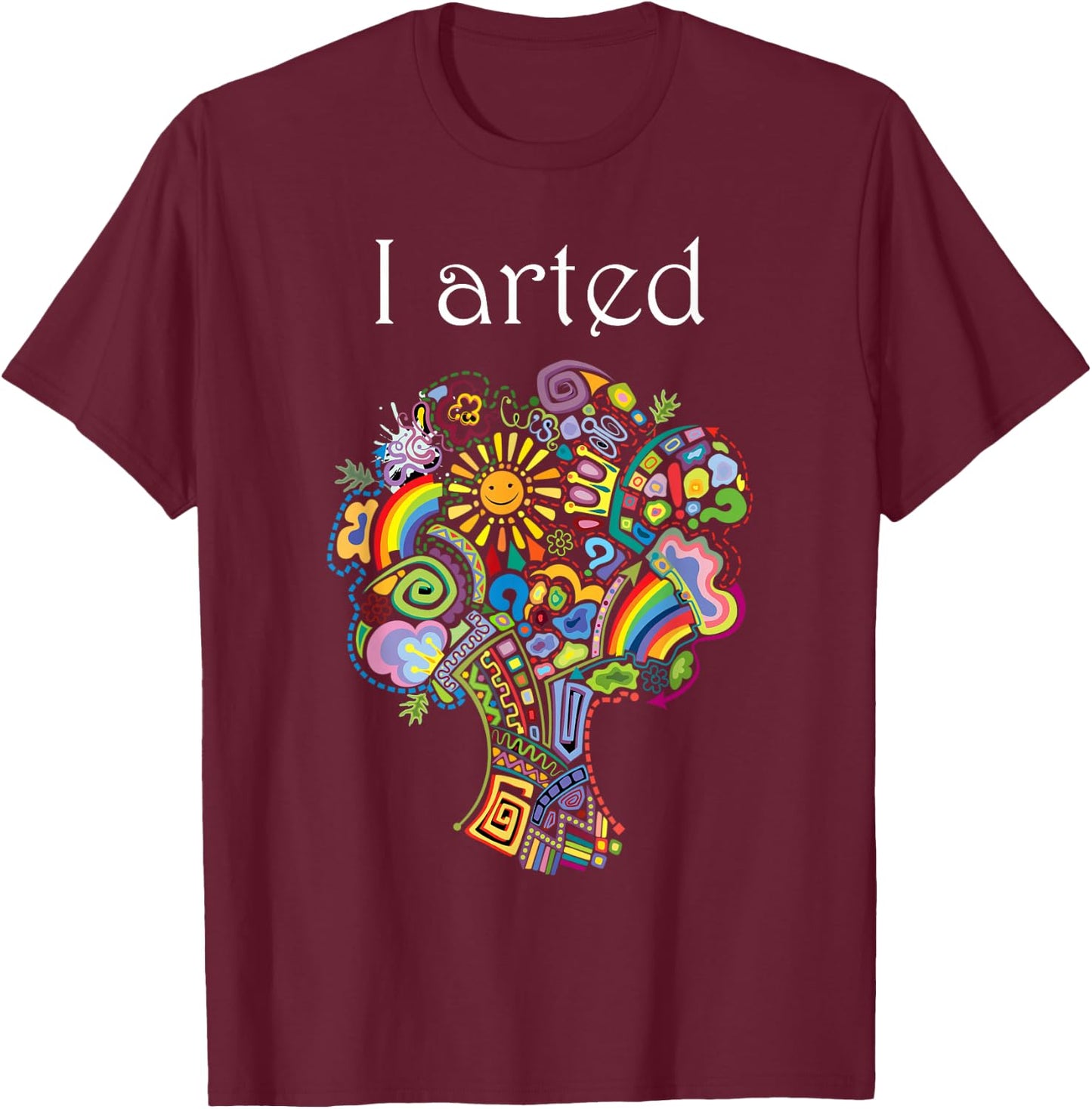 I Arted Shirt Funny Art Graphic Colorful Shirt Artist Gift T-Shirt - T-Shirt | Maroon
