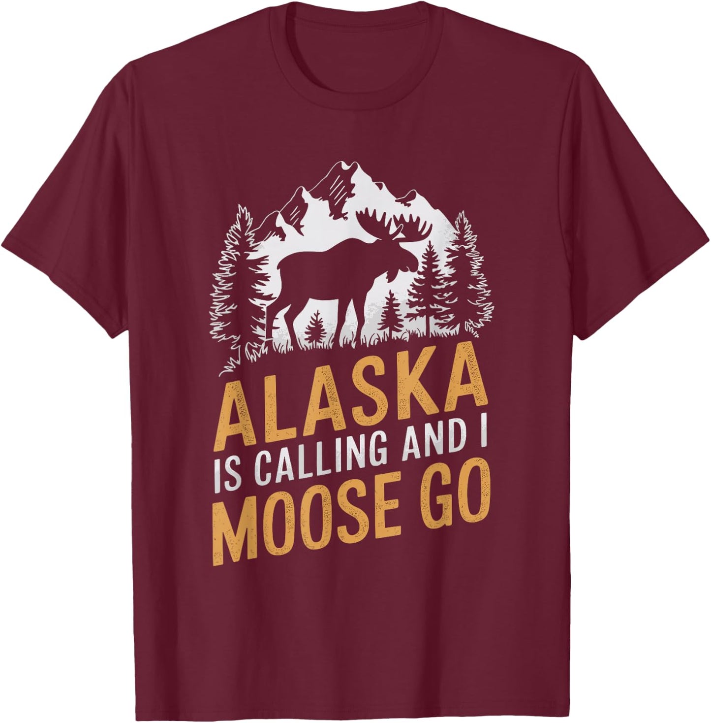 Alaska Is Calling And I Moose Go T-Shirt - T-Shirt | Maroon