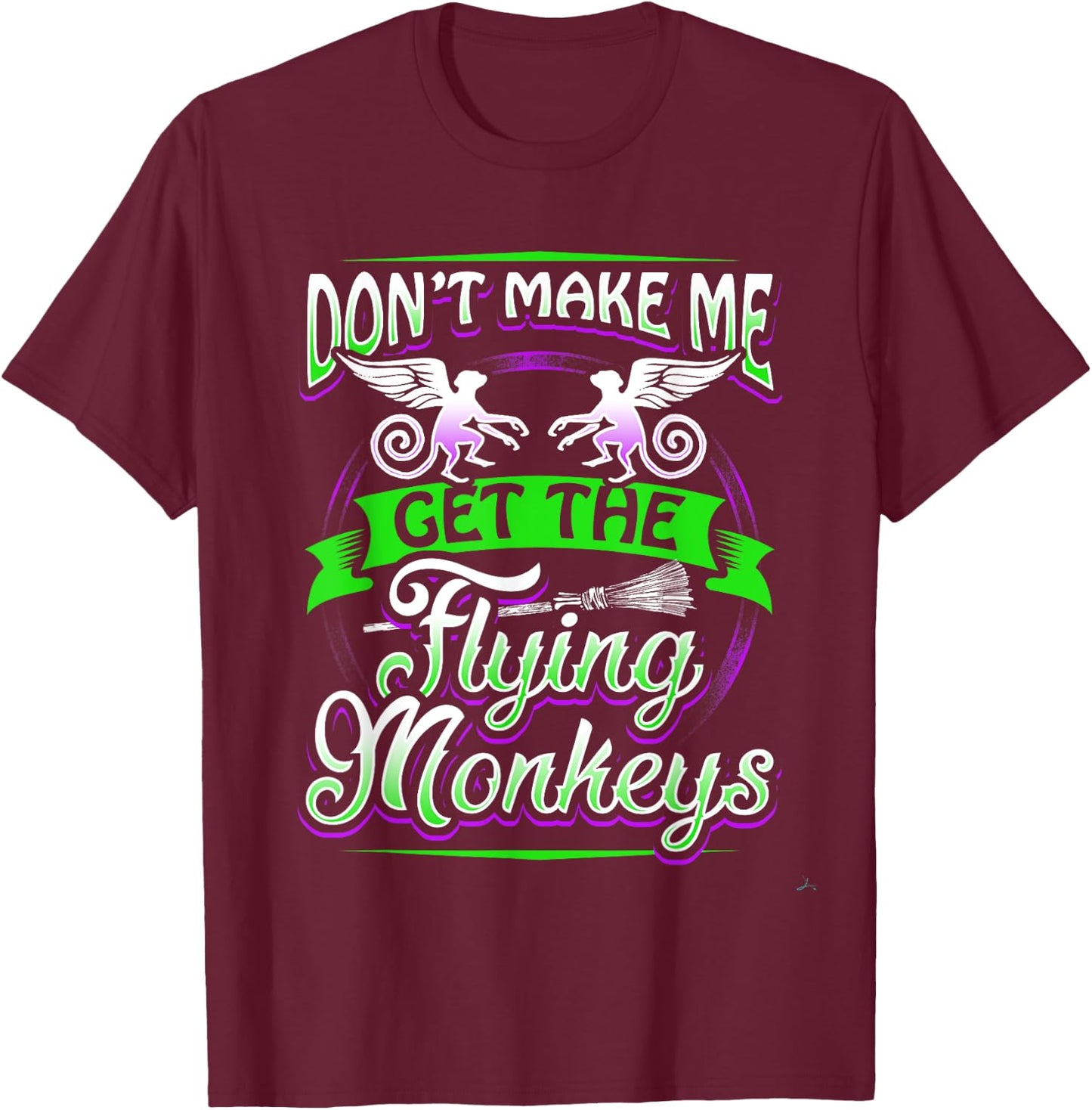 Don't Make Me Get My Flying Monkeys Funny Apparel Shirt Fun T-Shirt - T-Shirt | Maroon