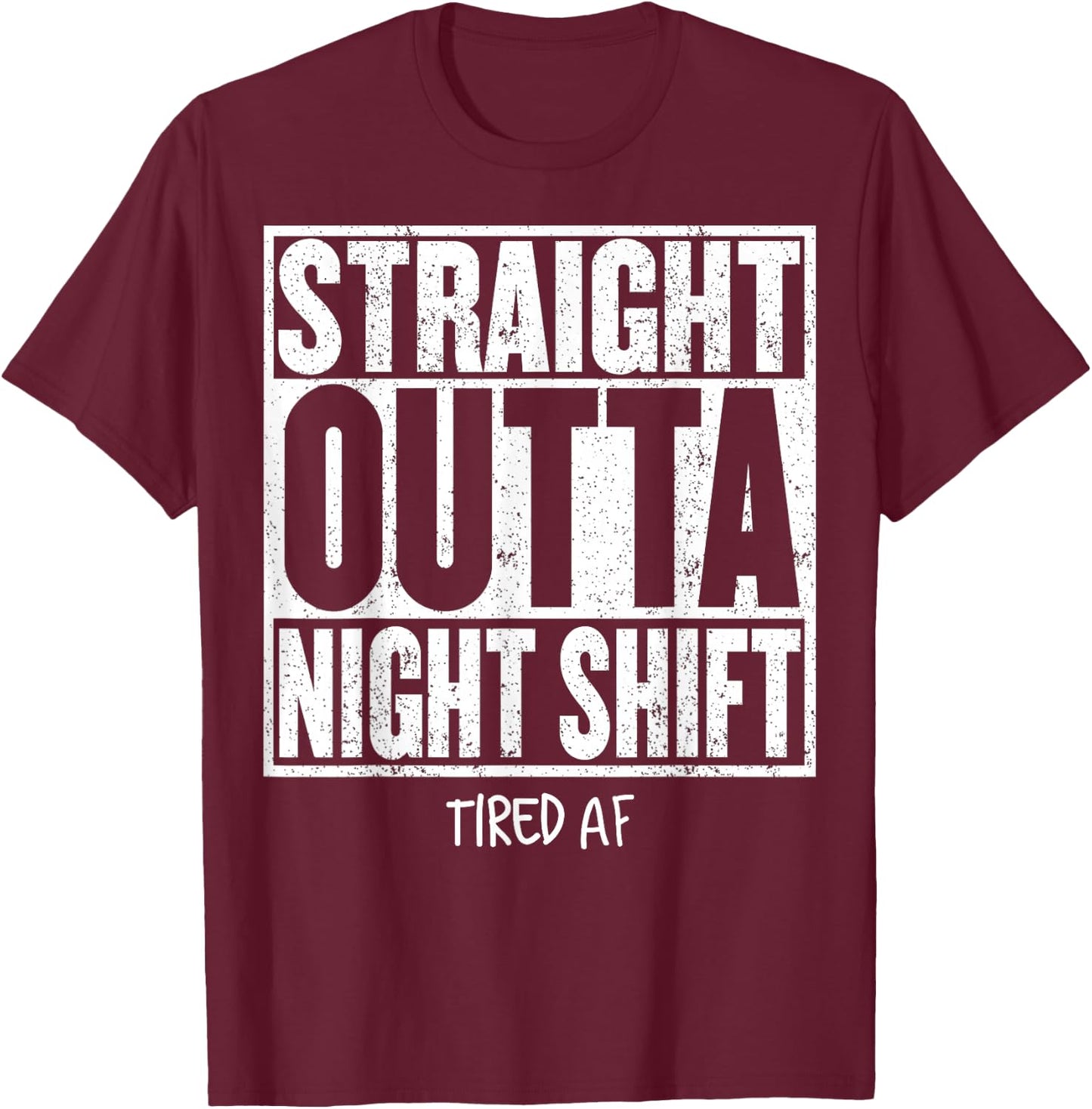 STRAIGHT OUTTA NIGHT SHIFT Shirt Funny Quote Tired AF T-Shirt - T-Shirt | Maroon