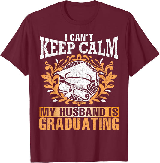 I Can't Keep Calm My Husband Is Graduating Senior Shirt T-Shirt - T-Shirt | Maroon
