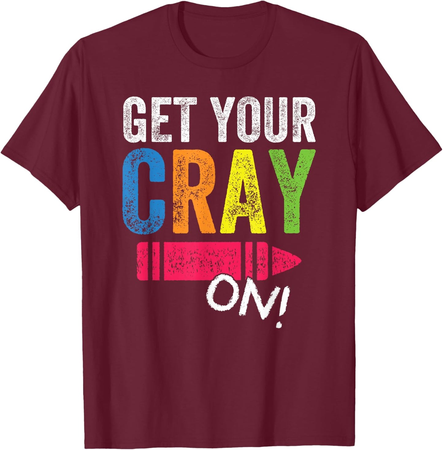 Get Your Cray On Back To School Teacher Shirt Top T-Shirt - T-Shirt | Maroon