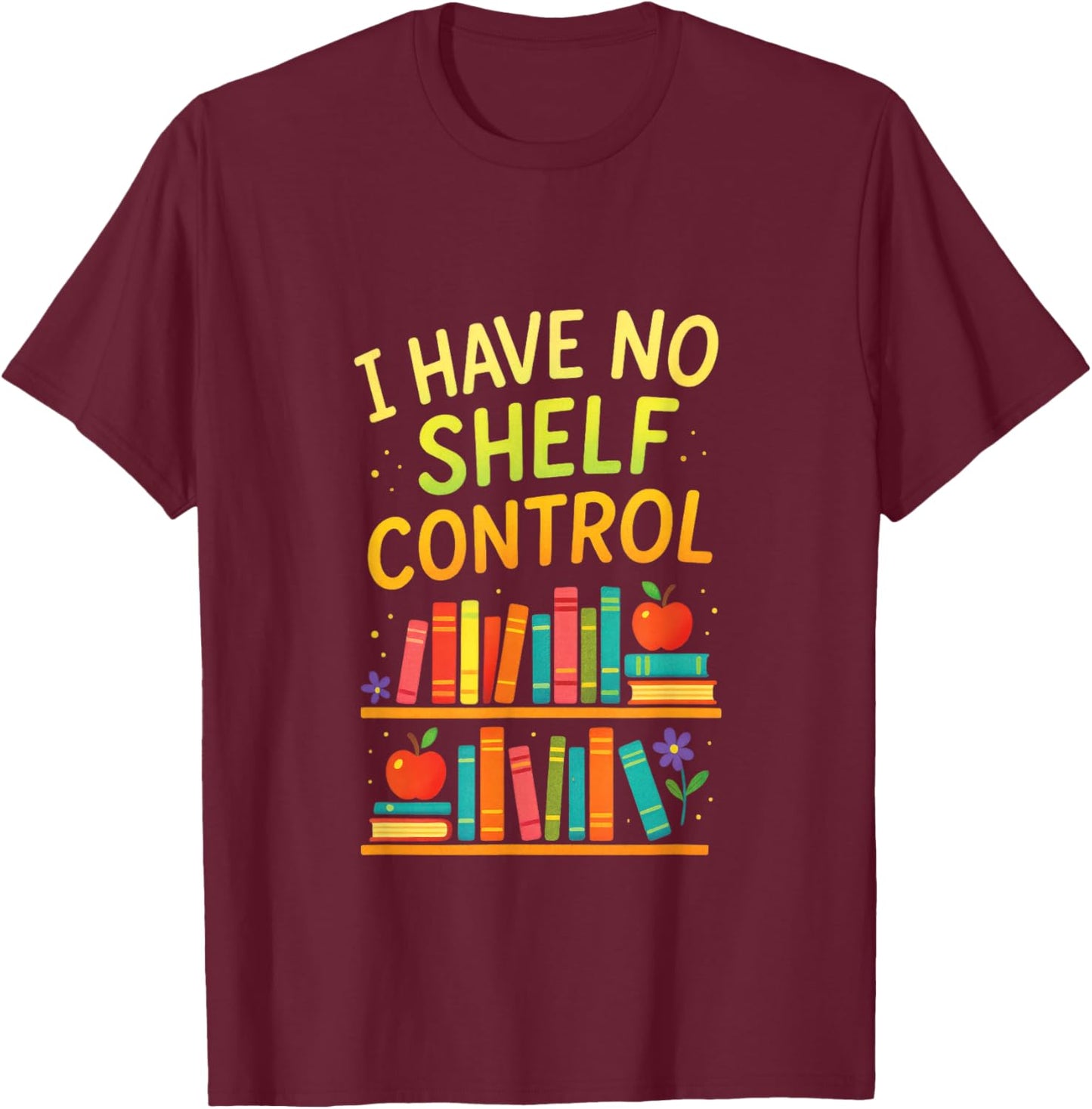 I Have NO Shelf Control - Reading Enthusiast Humor T-Shirt - T-Shirt | Maroon