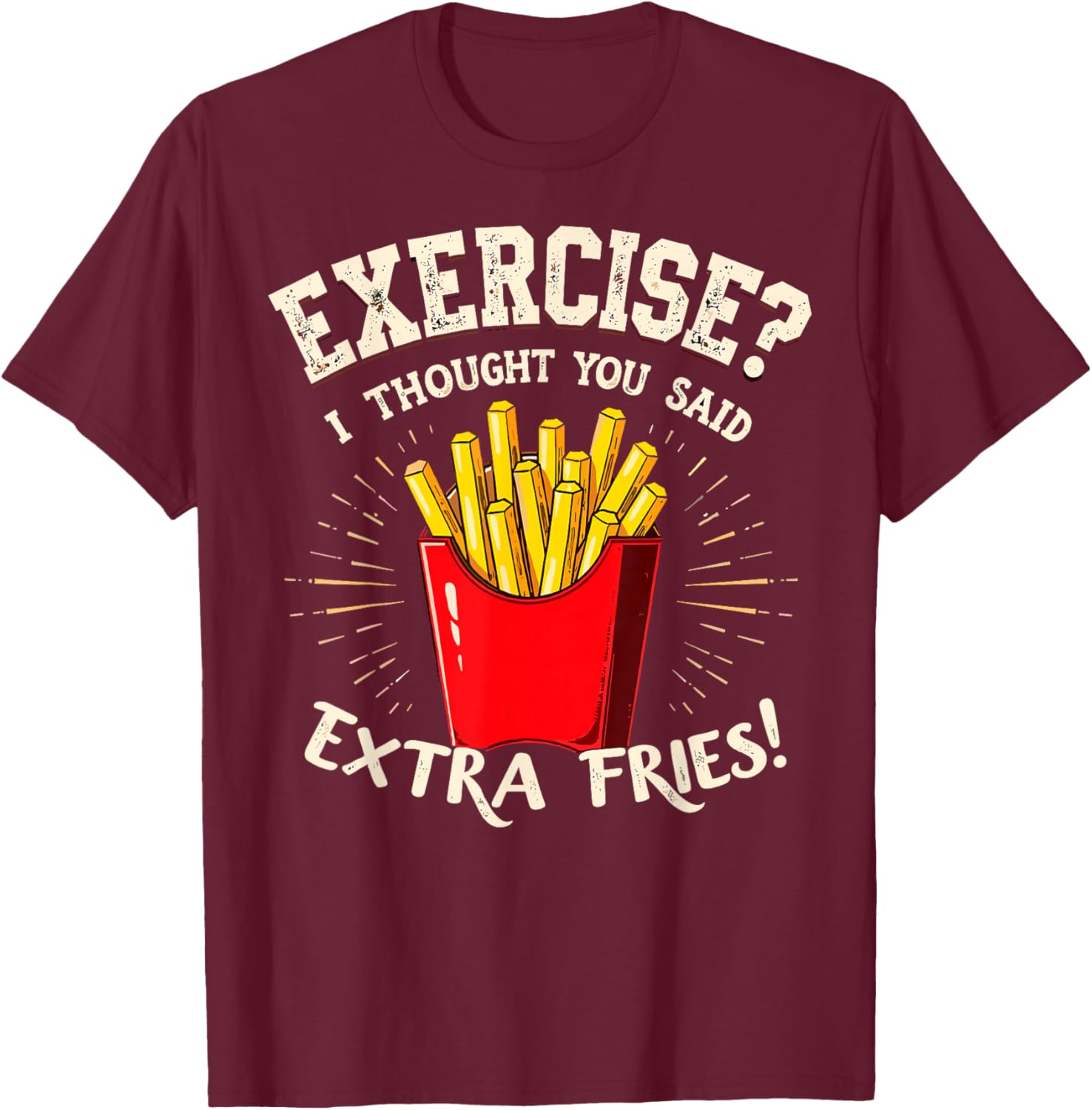 Exercise I thought You Said Extra Fries Gym & Fast Food Joke T-Shirt - T-Shirt | Maroon