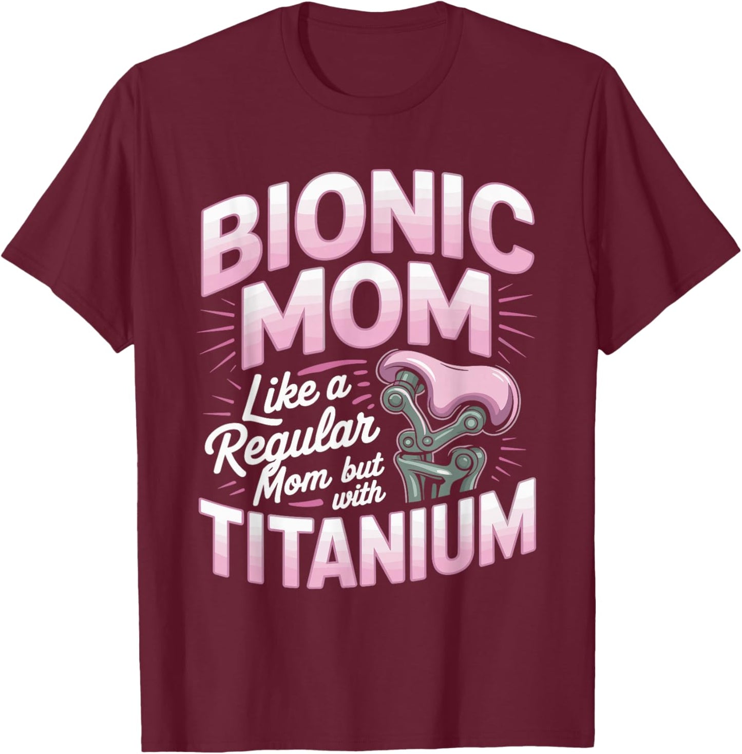 Bionic Mom Like A Regular Mom But with Titanium Humor T-Shirt - T-Shirt | Maroon