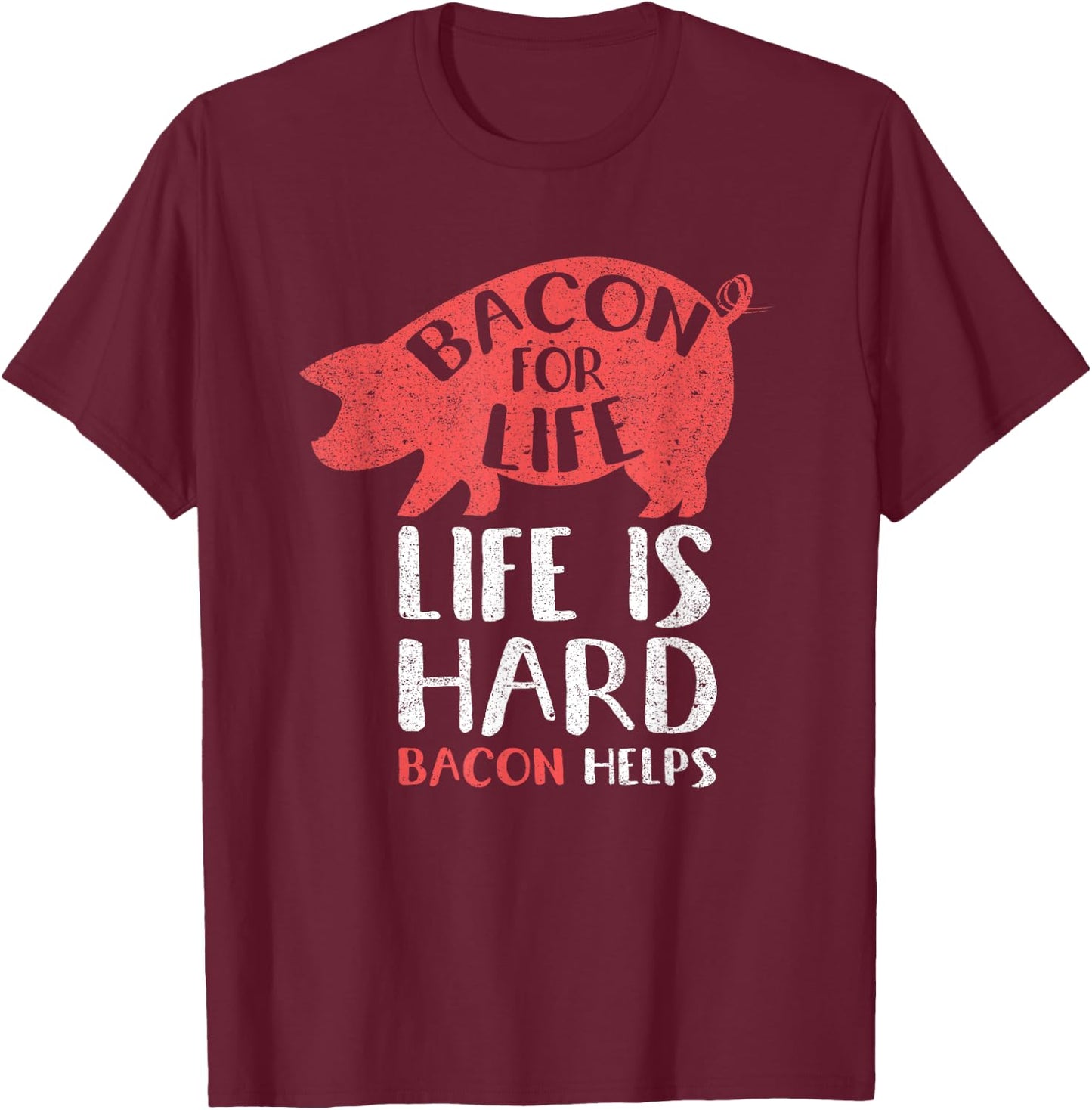 Bacon For Life Life Is Hard Bacon Helps Funny Meat Lover T-Shirt - T-Shirt | Maroon