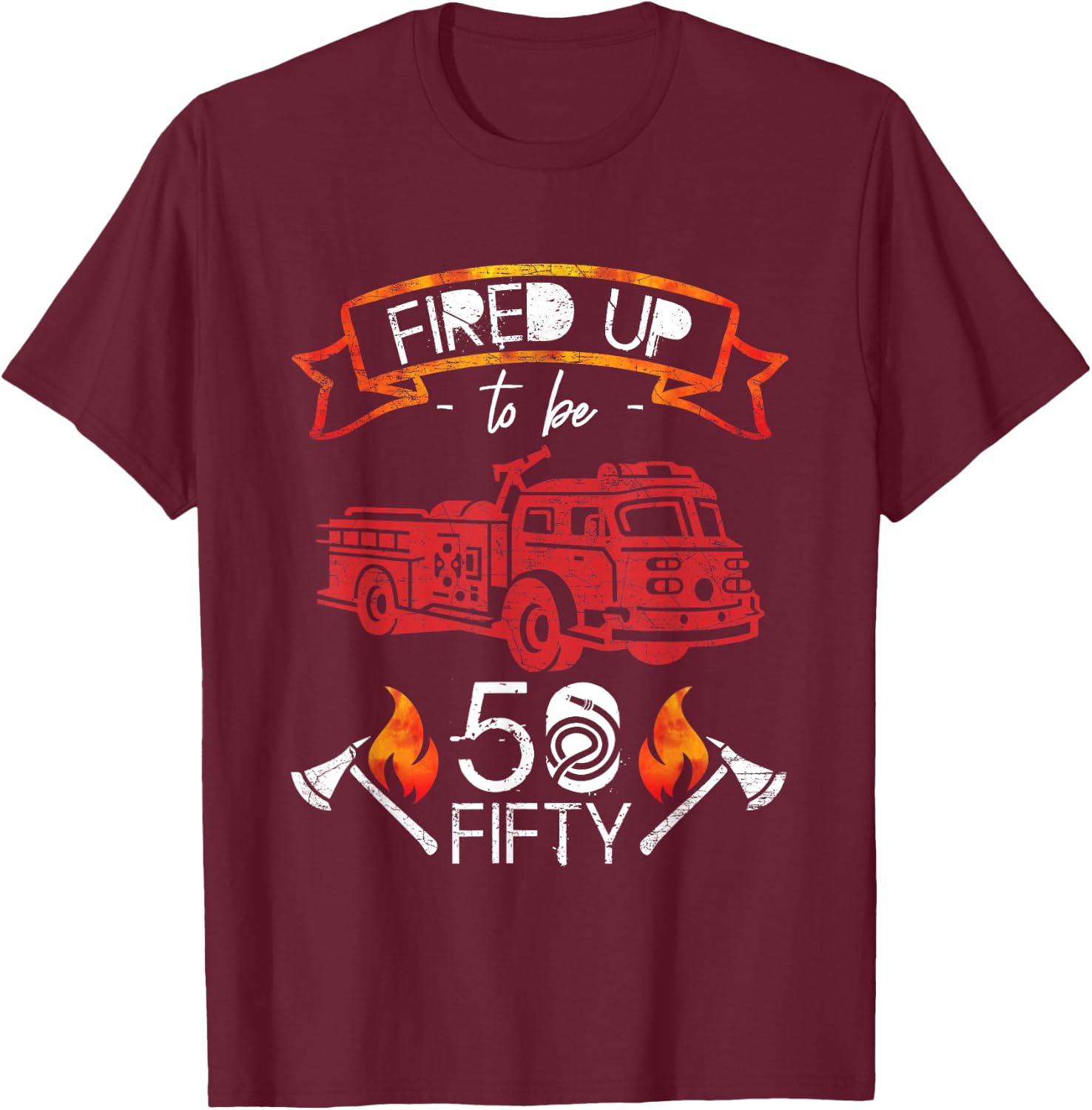 Fired Up To Be Fifty 50 Yrs Old Birthday Gift T-Shirt - T-Shirt | Maroon