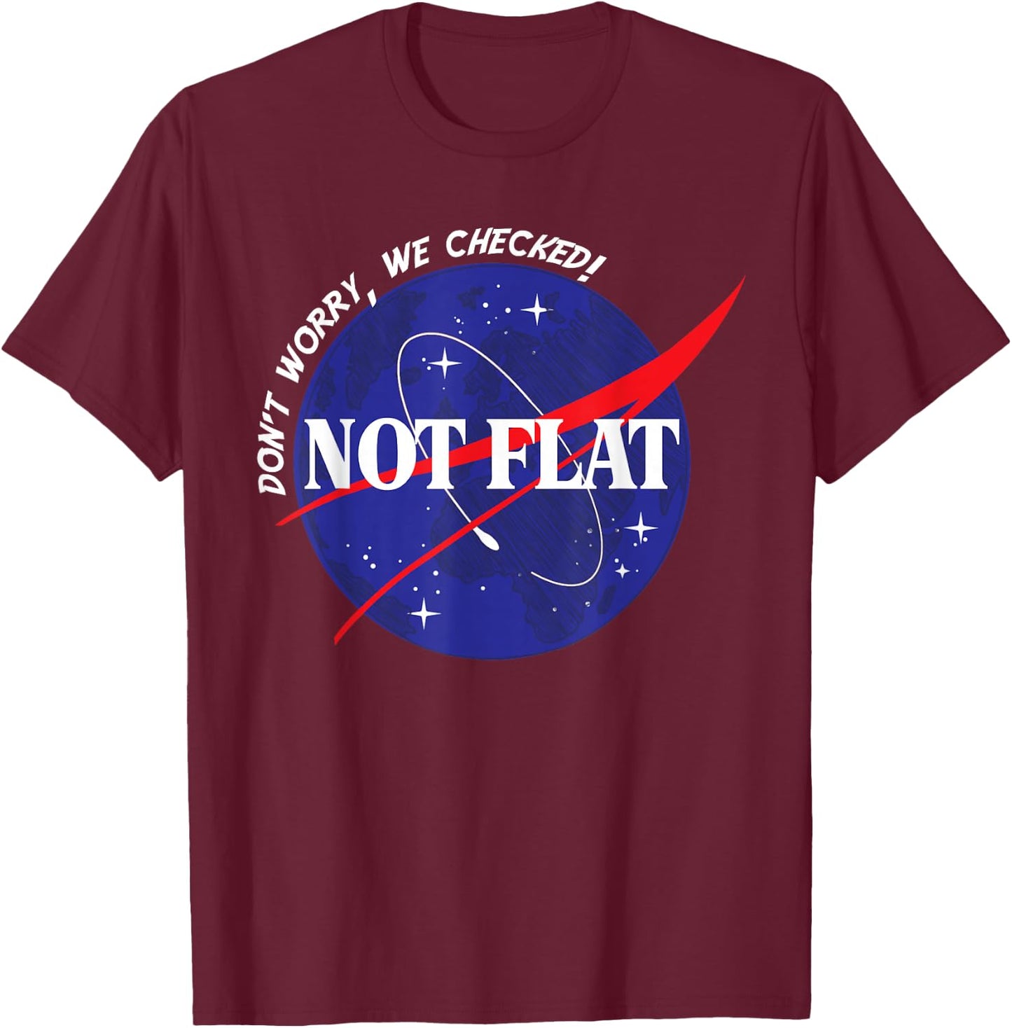 Not Flat- Don't Worry, We Checked! Space Not Flat Earth T-Shirt - T-Shirt | Maroon