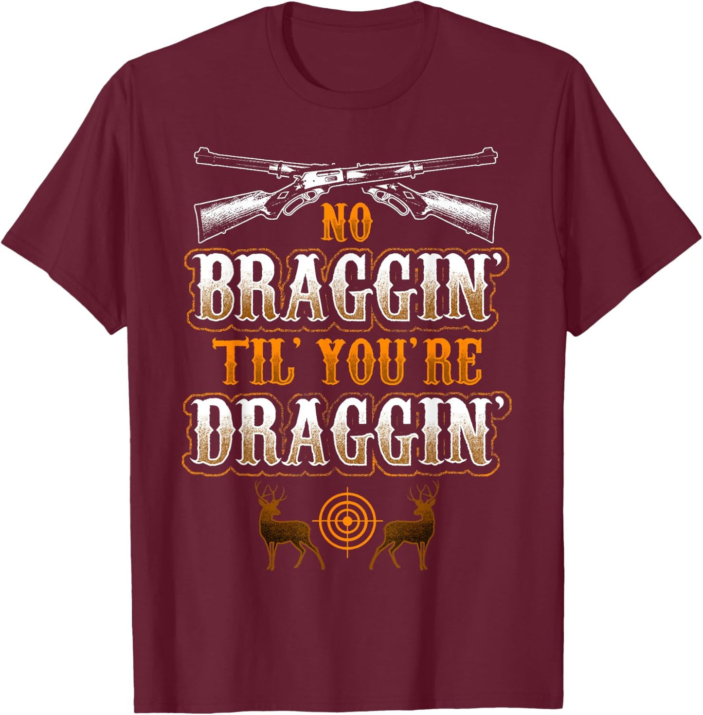 No Braggin' til your Draggin' Deer Hunting T-Shirt - T-Shirt | Maroon