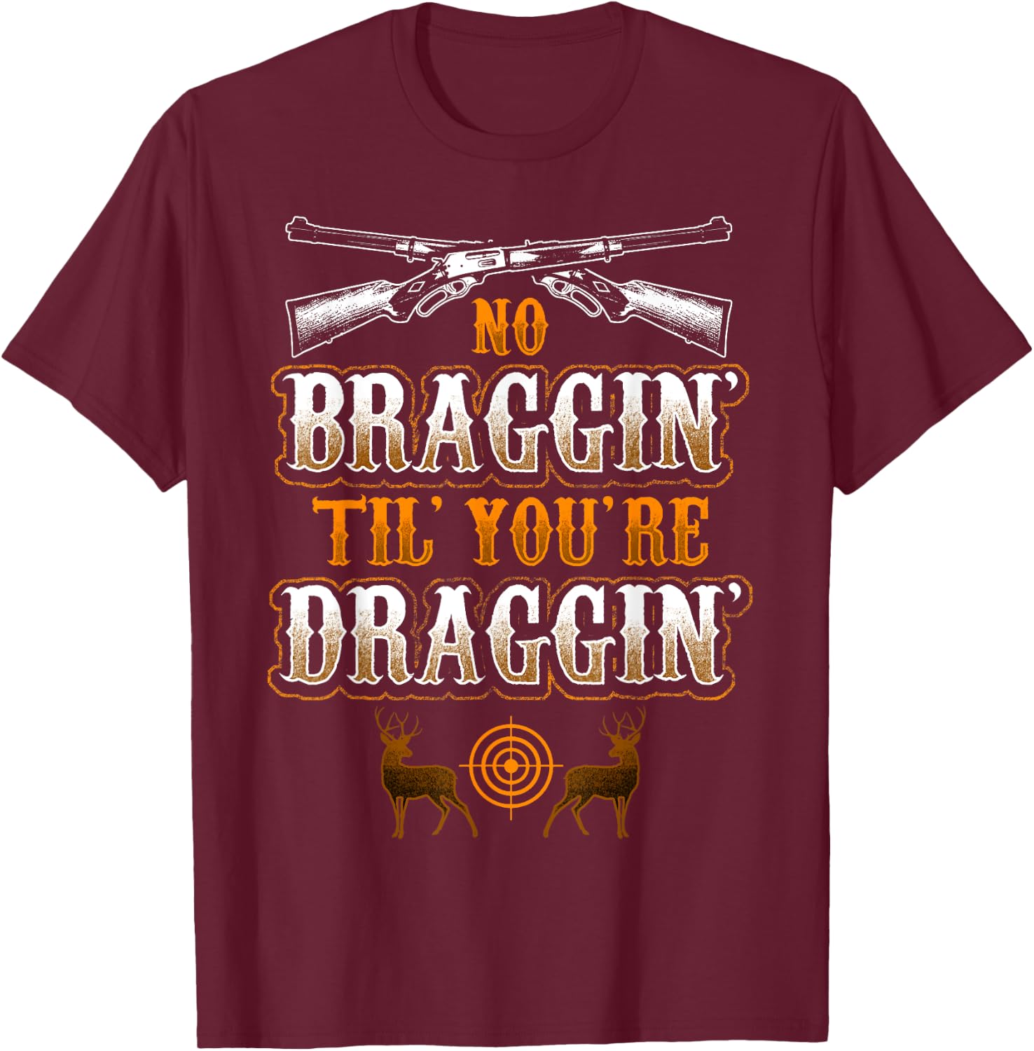 No Braggin' til your Draggin' Deer Hunting T-Shirt - T-Shirt | Maroon