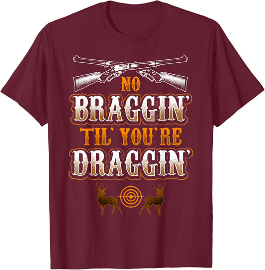 No Braggin' til your Draggin' Deer Hunting T-Shirt - T-Shirt | Maroon