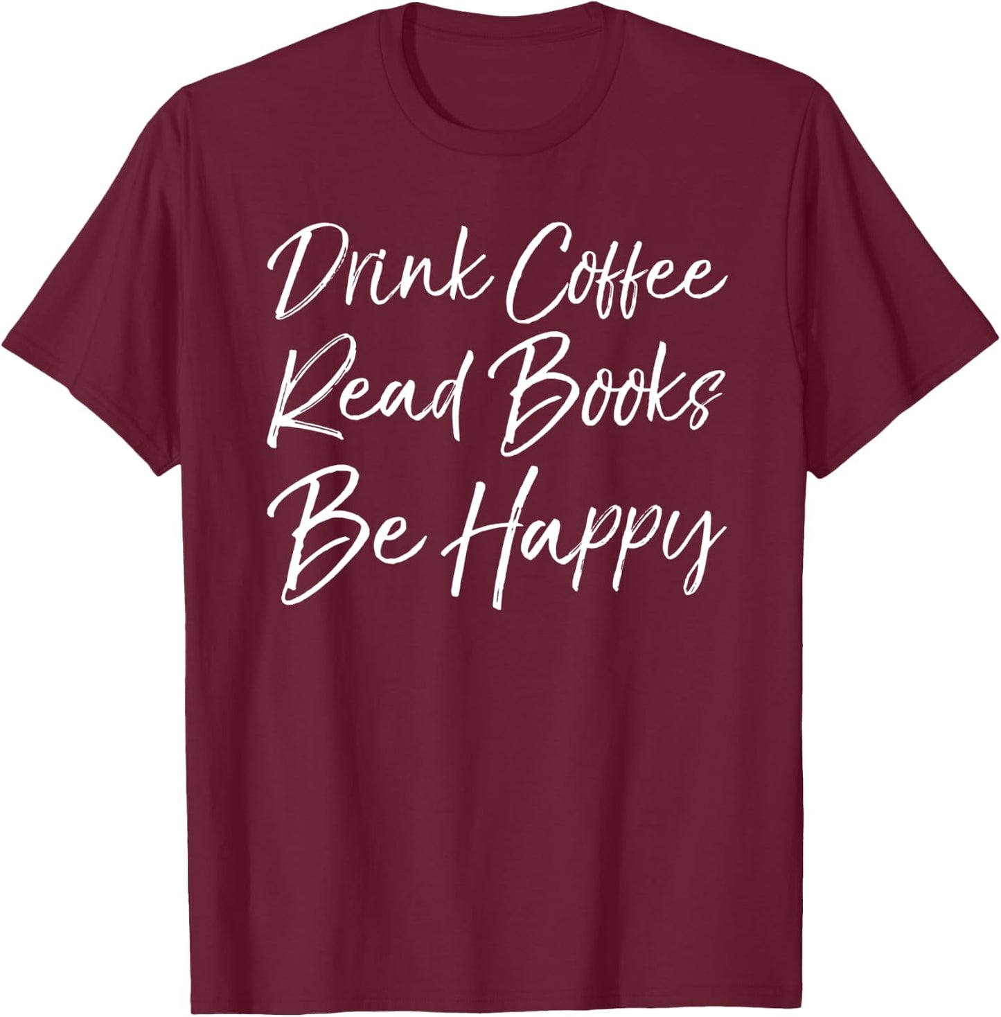 English Teacher Literary Drink Coffee Read Books Be Happy T-Shirt - T-Shirt | Maroon