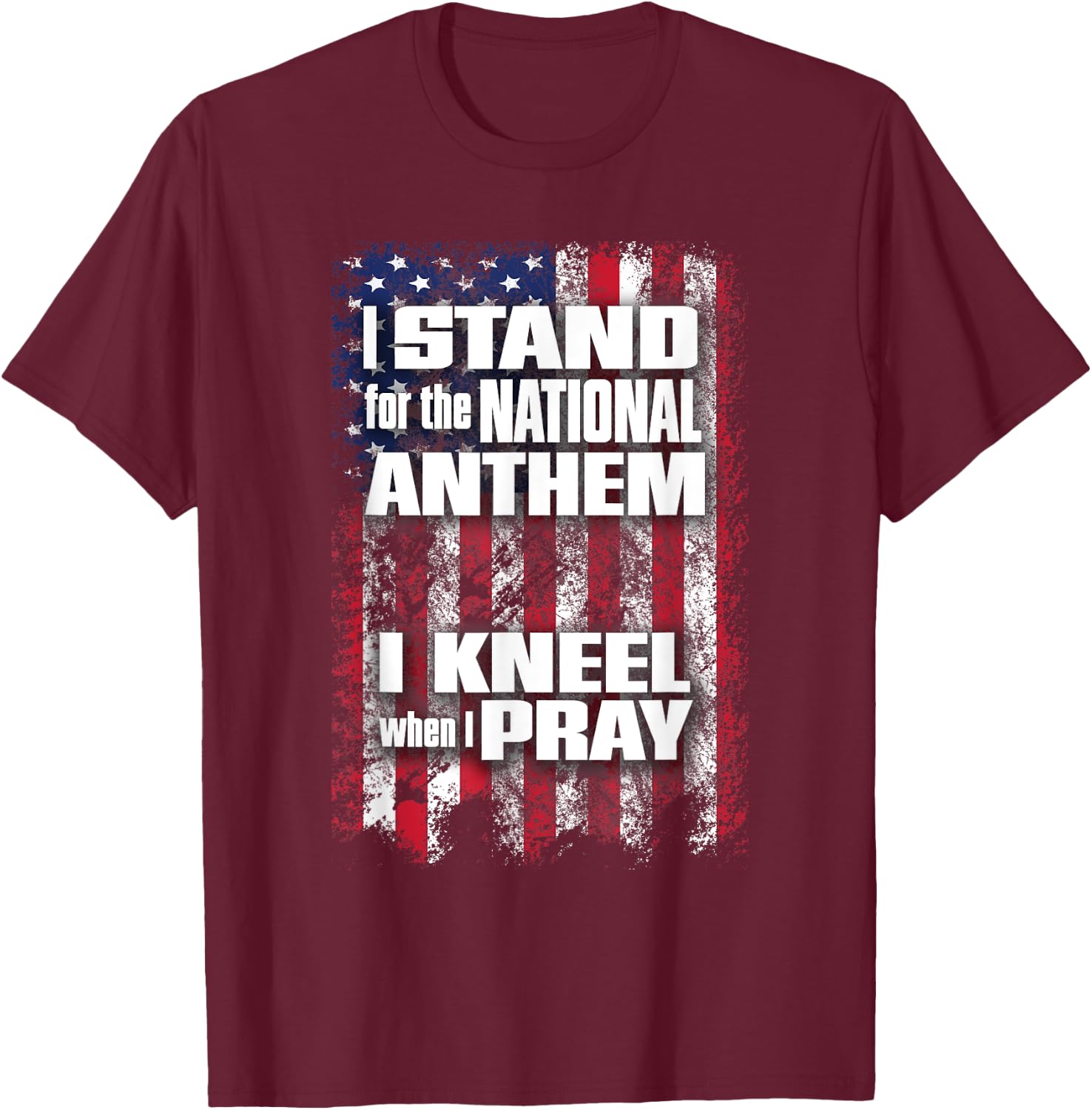 I Stand for the Anthem I Kneel when I Pray Flag T-Shirt - T-Shirt | Maroon