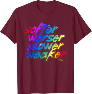 Softer, Worser, Slower, Weaker T-Shirt - T-Shirt | Maroon