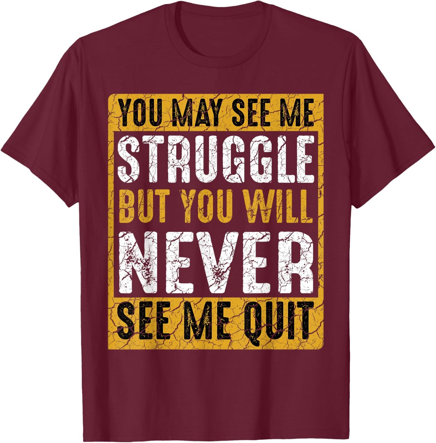 You May See Me Struggle But You Will Never See Me Quit Quote T-Shirt - T-Shirt | Maroon