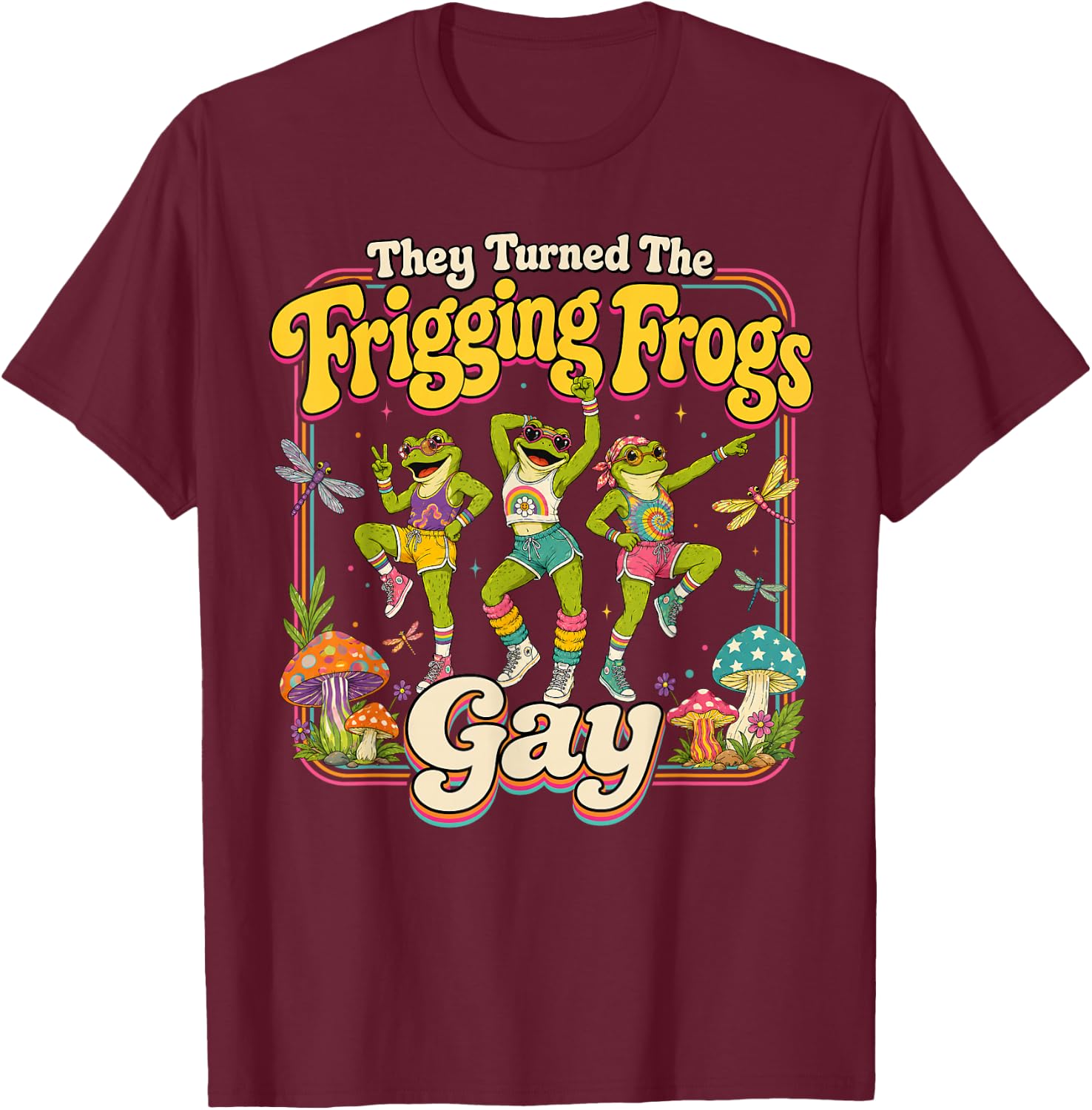 They Turned the Frigging Frogs Gay Funny LGBTQ Pride Month T-Shirt - T-Shirt | Maroon