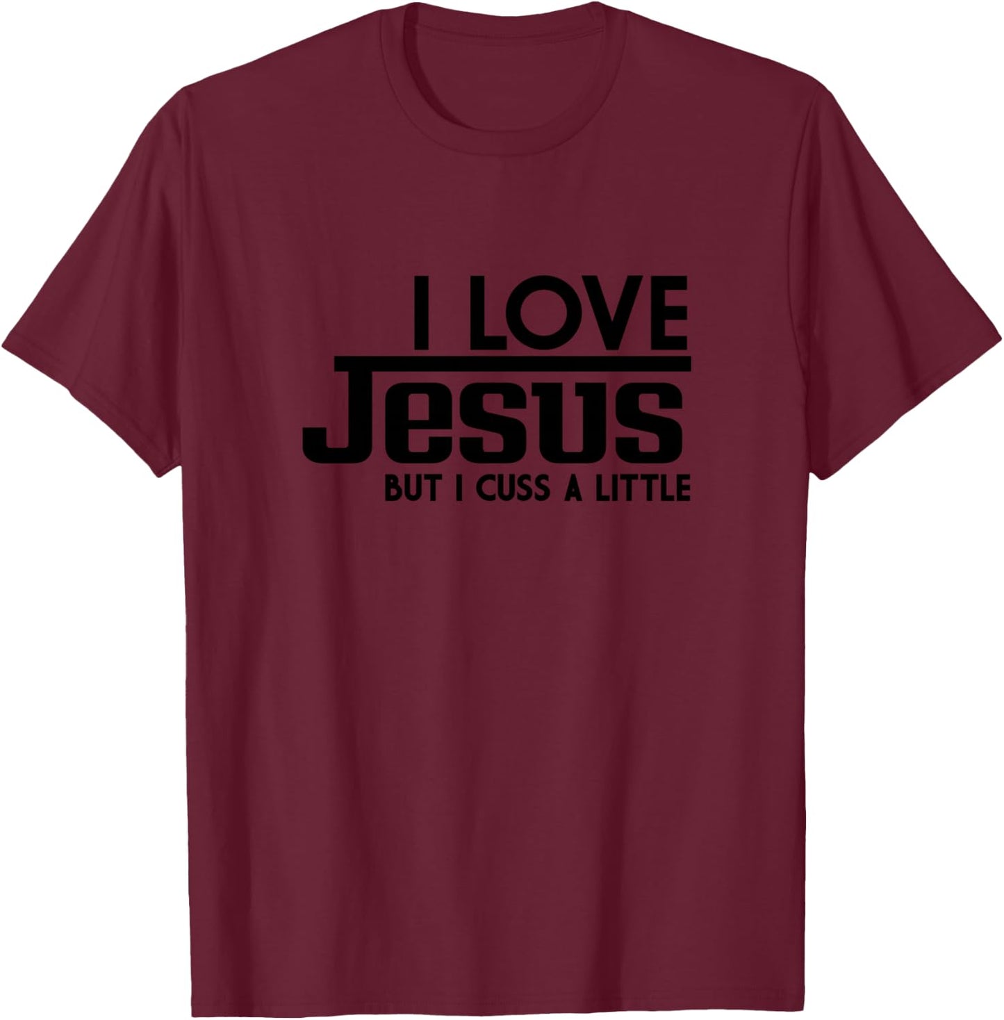 I Love Jesus But I Cuss a Little Sometimes T-Shirt - T-Shirt | Maroon